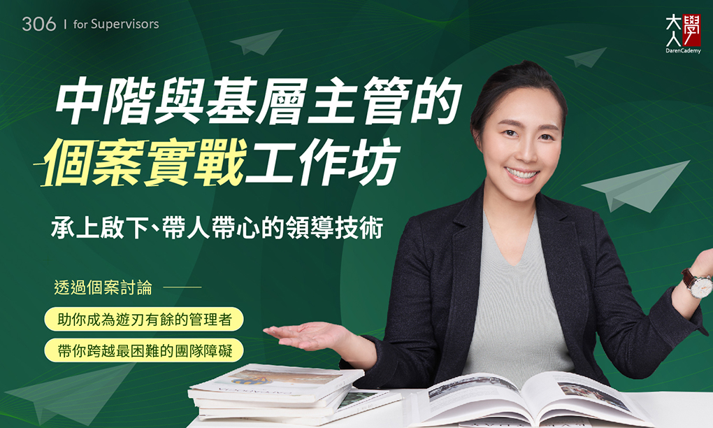 306中階與基層主管的個案實戰工作坊 - 承上啟下、帶人帶心的領導技術
